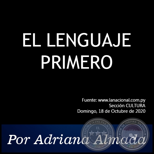 EL LENGUAJE PRIMERO - Por Adriana Almada - Domingo,18 de Octubre de 2020